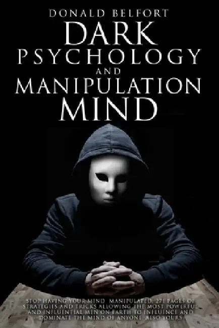 Dark Psychology and Manipulation Mind: Stop Having Your Mind Manipulated; 271 Pages Of Strategies And Tricks Allowing The Most Powerful And Influentia by Mind Accademy