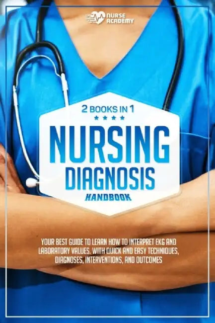 Nursing Diagnosis Handbook: 2 books in 1: Your best guide to learn how to interpret EKG and laborat by Academy, Nurse