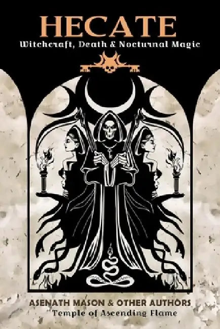 Hecate: Witchcraft, Death & Nocturnal Magic by Asenath Mason