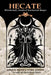 Hecate: Witchcraft, Death & Nocturnal Magic by Asenath Mason