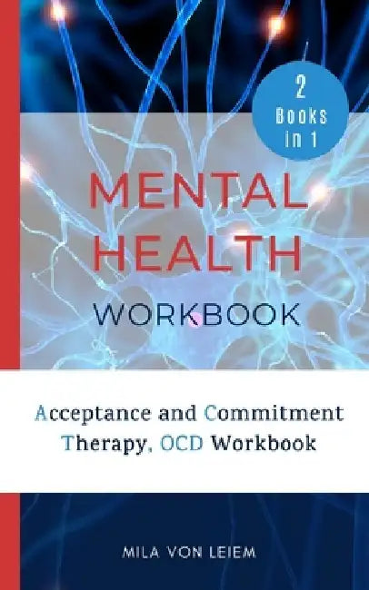 Mental Health Workbook: 2 Manuscripts: Acceptance and Commitment Therapy, OCD Workbook by Mila Von Leiem