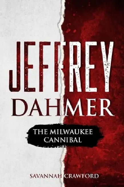 Jeffrey Dahmer: The Milwaukee Cannibal by Savannah Crawford