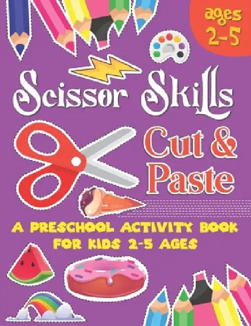 Scissors Skill Cut and Paste: A Preschool to Kindergarten Cut and paste book for Ages 3 to 5,, A Fun Cutting Practice Workbook I Size 8.5x11 by Christine Bowen