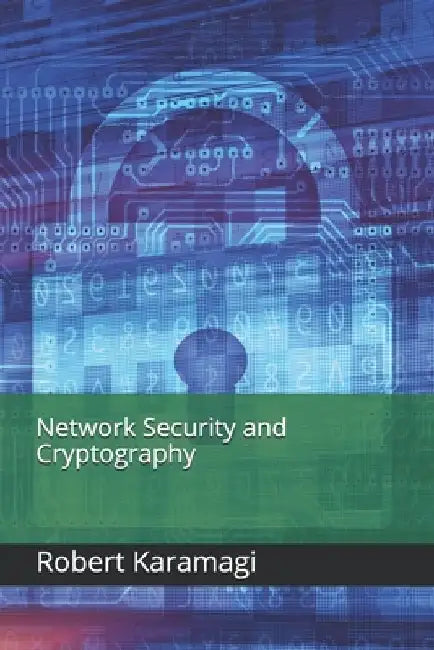 Network Security and Cryptography by Robert Karamagi