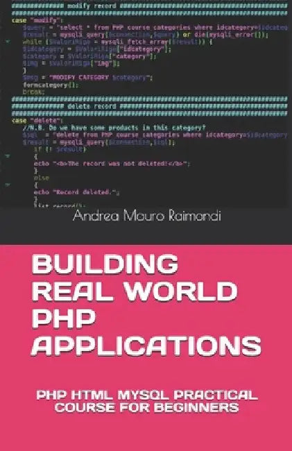 Building Real World PHP Applications: PHP HTML MySQL Practical Course for Beginners by Andrea Mauro Raimondi