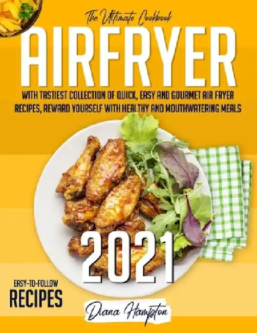 Air Fryer 2021: The Ultimate Cookbook with Tastiest Collection of Quick, Easy And Gourmet Air Fryer Recipes, Reward Yourself With Heal by Diana Hampton