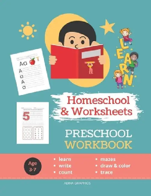 Preschool Workbook: HOMESCHOOL WORKSHEETS 100 Worksheets LEARN STEP-by-STEP to Count, Trace, Draw, Color and Write Mazes for Preschoolers Ages 3-7. by Adina Graphics