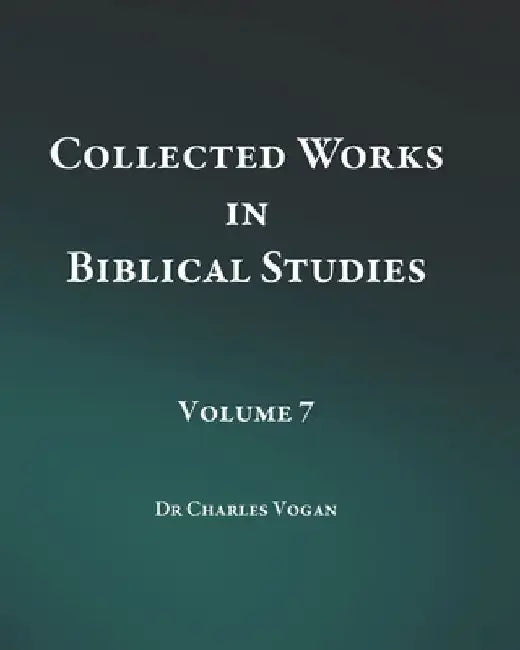Collected Works in Biblical Studies - Volume 7 by Charles Vogan