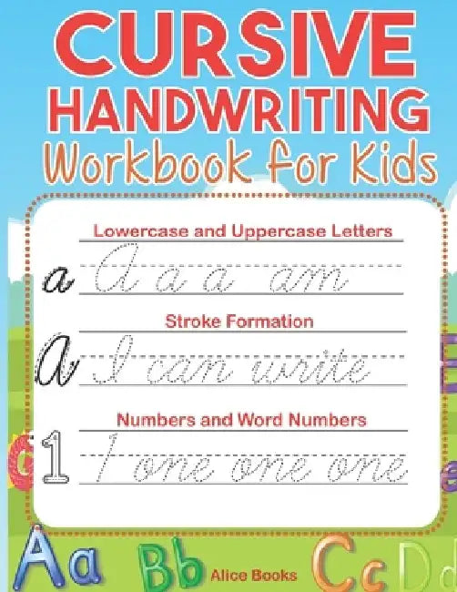 Cursive Handwriting Workbook for Kids: ABC Cursive Writing Practice Book to Learn Alphabet Letters, Numbers, Words & Sentences for Beginners, Preschoo by Alice Books