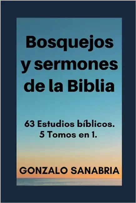 Bosquejos y sermones de la Biblia: 63 Estudios bíblicos by Sanabria, Gonzalo