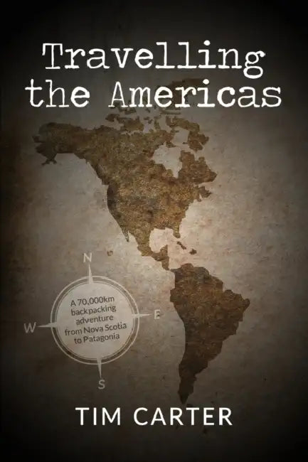 Travelling the Americas: A 70,000 km Backpacking Adventure from Nova Scotia to Patagonia by Tara Prakash