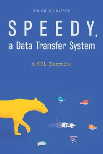 Speedy, a data transfer system: A SQL Exercise by Stefan Ardeleanu