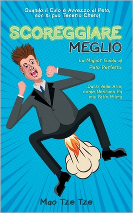 Scoreggiare meglio: Quando il Culo è Avvezzo al Peto, non si può Tenerlo Cheto! La Miglior Guida al Peto Perfetto. Darsi delle Arie, come by Mao Tze Tze