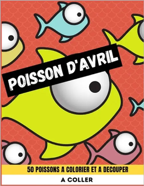 Poisson d'Avril - 50 poissons à découper et à colorier - A coller: Livre de coloriage et de découpage pour les enfants - 1 er avril ( Poisson d'Avril by Editions, Je M'Amuse Pour Les Fêtes