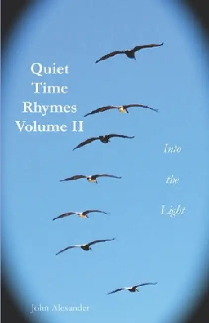 Quiet Time Rhymes Volume II: Into the Light by John Alexander