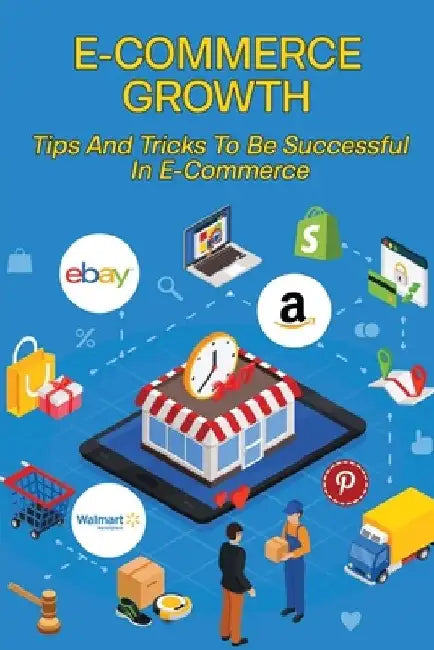 E-Commerce Growth: Tips And Tricks To Be Successful In E-Commerce: Ecommerce Field by Erin Laseter