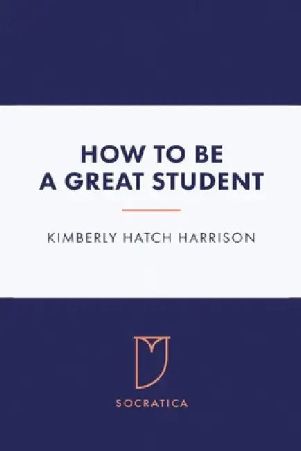 How to Be a Great Student by Kimberly Hatch Harrison
