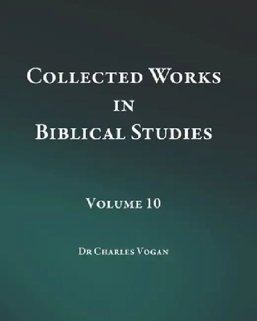 Collected Works in Biblical Studies - Volume 10 by Charles Vogan