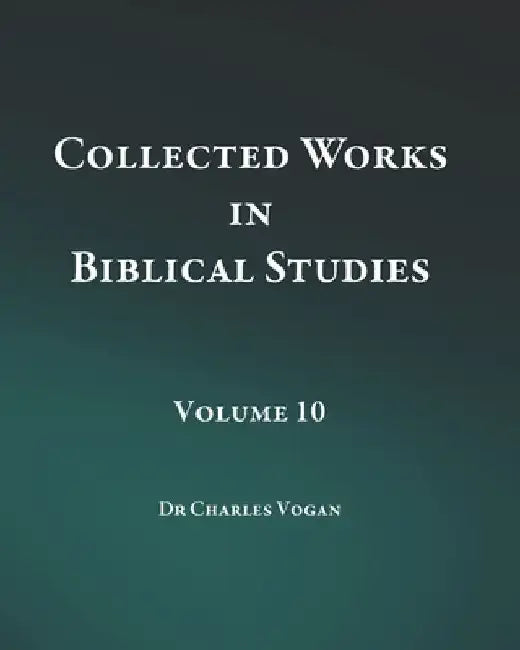 Collected Works in Biblical Studies - Volume 10 by Charles Vogan
