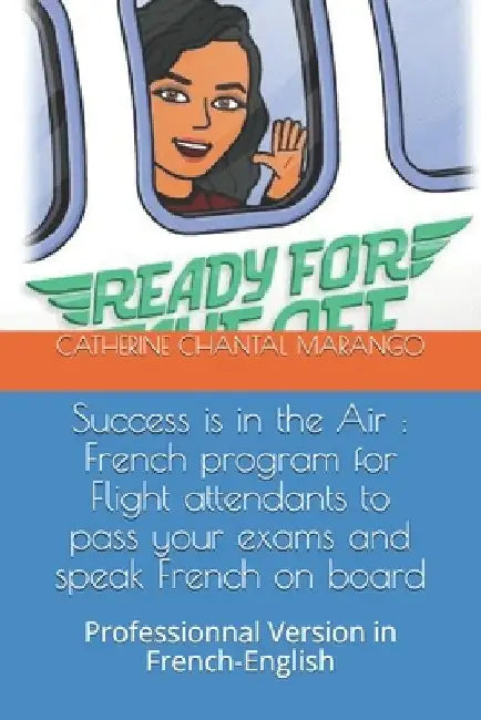 Success is in the Air: French program for Flight attendants to pass your exams and speak French on board: Professionnal Version in French-English by Catherine Chantal Marango