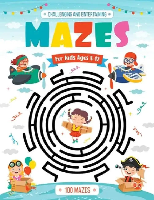 Challenging and Entertaining Mazes for Kids Ages 8-12: 100 Mazes Activity Book 8-10, 9-12, 10-12 years old Workbook for Children with Games, Puzzles, by Alexis Publishing