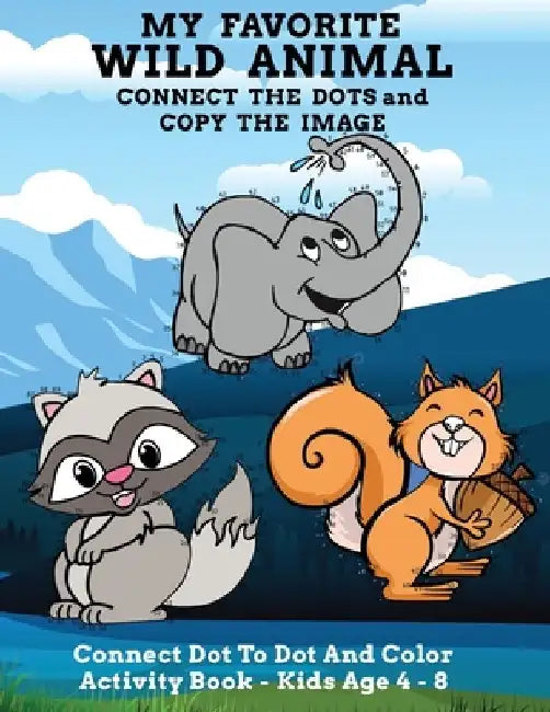 My Favorite Wild Animal Connect The Dots and Copy The Image Connect Dot To Dot and Color Activity Book - Kids Age 4 - 8: Cute And Fun Animal Themed Co by Abfab Designs For Kiddos