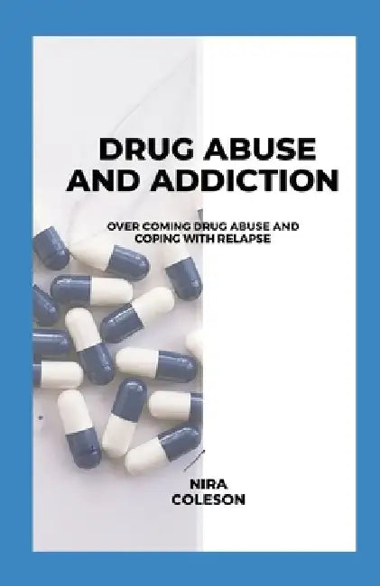 Drug Abuse and Addiction: Overcoming Drug Abuse and Coping with Relapse by Nira Coleson
