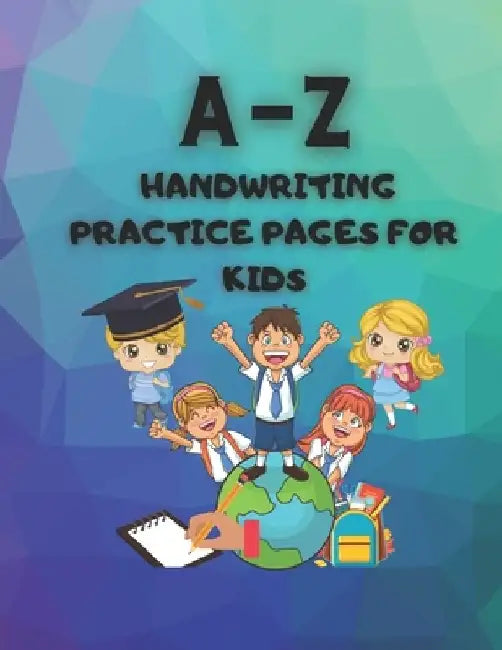 A-Z Handwriting Practice Pages for Kids: Alphabet of Exercises to Develop Kids Handwriting by Tigger Mk