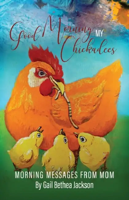 Good Morning My Chickadees: Morning Messages From Mom by Gail Bethea Jackson