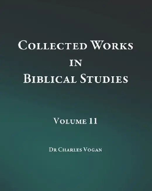 Collected Works in Biblical Studies - Volume 11 by Charles Vogan