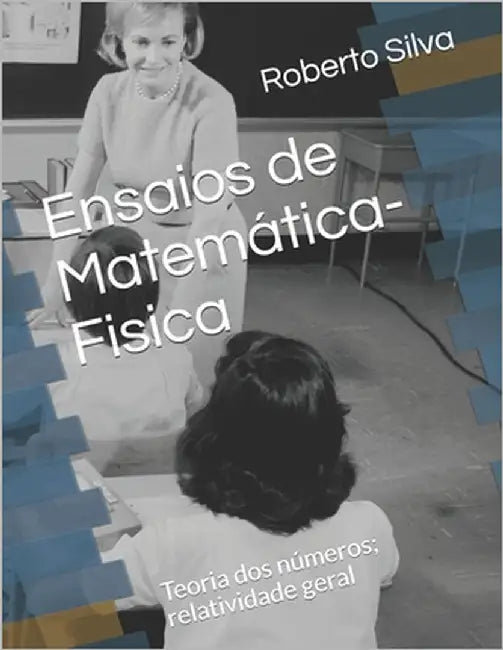 Ensaios de Matemática-Fisica: Teoria dos números; relatividade geral by Silva Rocha, Roberto Da