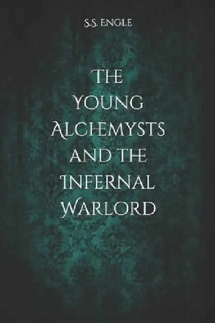 The Young Alchemysts and the Infernal Warlord by S. S. Engle