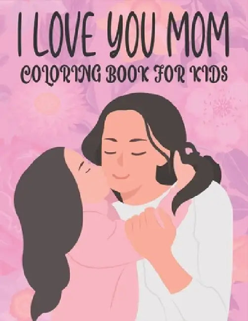 I Love You Mom Coloring Book For Kids: 50 coloring pages by Rr Publications
