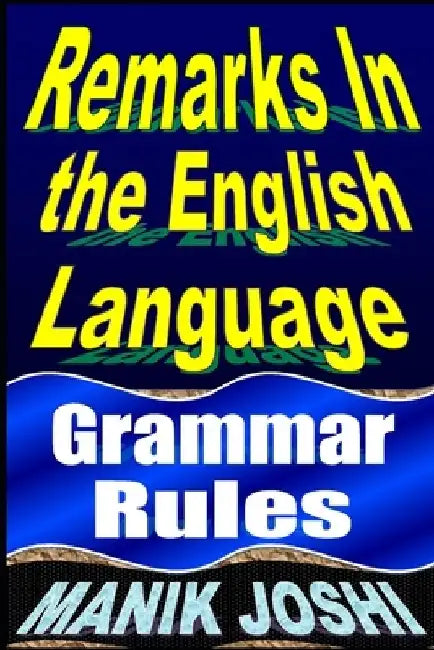 Remarks in the English Language: Grammar Rules by Manik Joshi