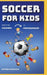 Soccer for Kids: since the childhood to professionalism by Matthew Samuelson