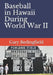 Baseball in Hawaii During World War II by Gary Bedingfield