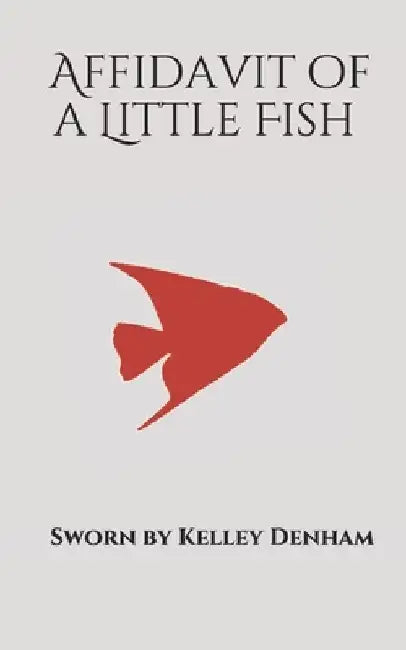 Affidavit of a Little Fish by Kelley Denham