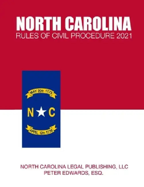 North Carolina Rules of Civil Procedure 2021 by Peter Edwards Esq