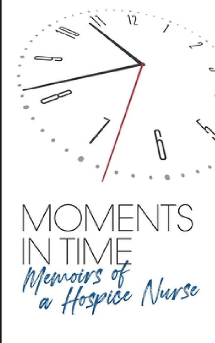 Moments in Time.: Memoirs of a Hospice Nurse. by Debora Buerk