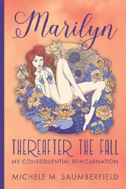 Marilyn: Thereafter the Fall: My Consequential Reincarnation... by Michele M. Saumberfield