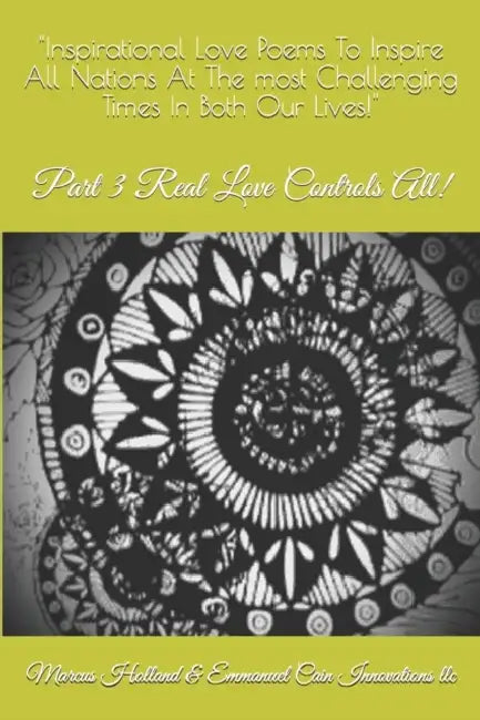 "Inspirational Love Poems To Inspire All Nations At The most Challenging Times In Both Our Lives!": (Part 3) Real Love Controls All! by Marcus Holland, Tabatha D. Cain, Marine Marcus Holland