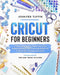 Cricut for Beginners: A Step-by-Step Guide To Master Your Cricut Machine and Design Space and Make Money With It. How To Start a Business Wi by Jennifer Tuffin
