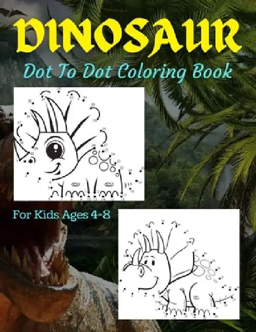 Dinosaur Dot To Dot Coloring Book For Kids Ages 4-8: Many Funny Dot to Dot for Kids Ages 4-8 in Dinosaur Theme Activity Book Connect the dots, Colorin by Trendy Coloring