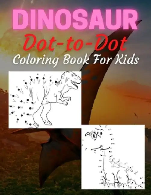 Dinosaur Dot To Dot Coloring Book For Kids: Many Funny Dot to Dot for Kids Ages 4-8 in Dinosaur Theme Activity Book Connect the dots, Coloring Book fo by Trendy Coloring