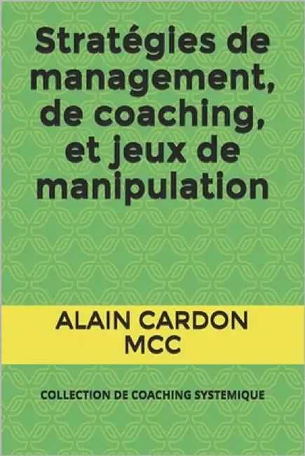 Stratégies de management, de coaching, et jeux de manipulation: Collection de Coaching Systemique by Cardon MCC, Alain