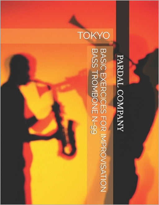 Basic Exercices for Improvisation Bass Trombone N-99: Tokyo by Jose Pardal Merza, Jose Lopez Perez, Pardal Music Company Ltd