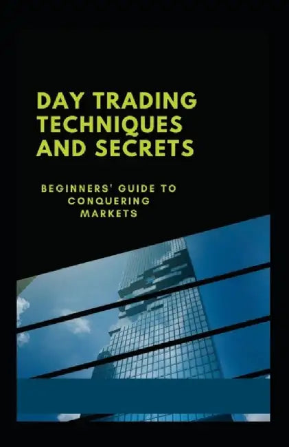 Day Trading Techniques And Secrets: Beginners' Guide To Conquering Markets by Kingsley Moore