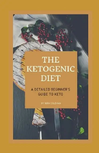 The Ketogenic Diet: A Detailed Beginner's guide to Keto: Kеtоgеnіс dіеtѕ саn h by Nira Coleman