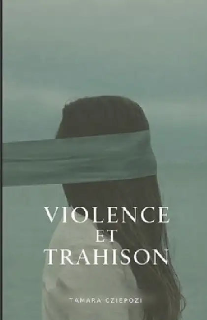 Violence et Trahison: Sous le joug de l'infortune by Tamara Cziepozi