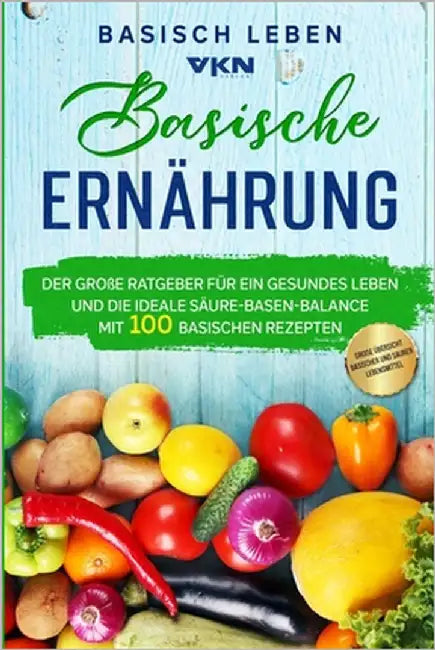 Basische Ernährung: Der große Ratgeber für ein gesundes Leben und die ideale Säure-Basen-Balance. Mit 100 basischen Rezepten & großer Über by Verlag, Vkn